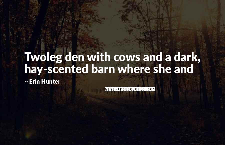 Erin Hunter Quotes: Twoleg den with cows and a dark, hay-scented barn where she and