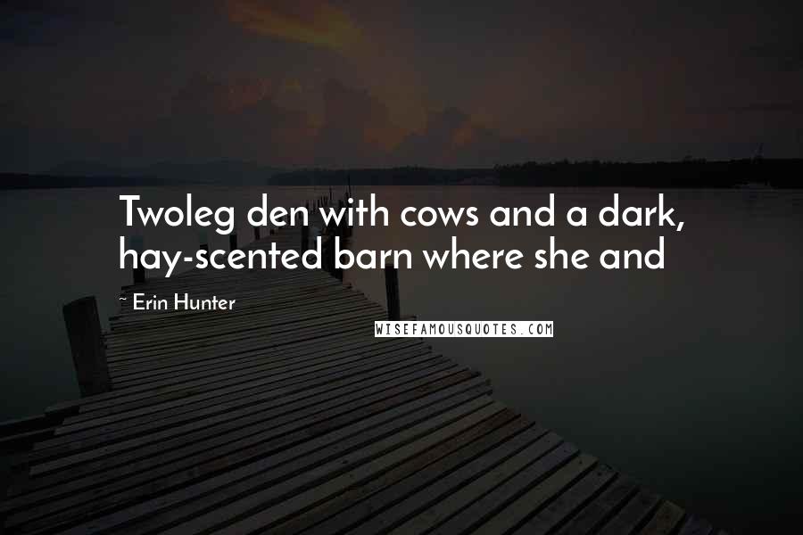 Erin Hunter Quotes: Twoleg den with cows and a dark, hay-scented barn where she and