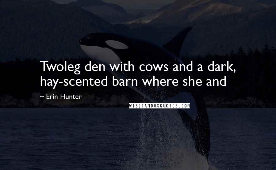 Erin Hunter Quotes: Twoleg den with cows and a dark, hay-scented barn where she and