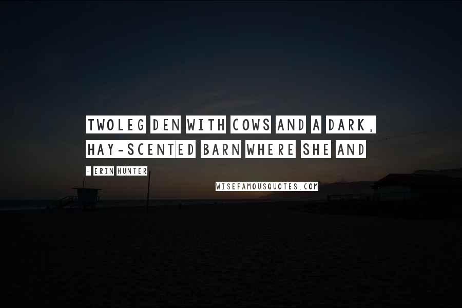 Erin Hunter Quotes: Twoleg den with cows and a dark, hay-scented barn where she and