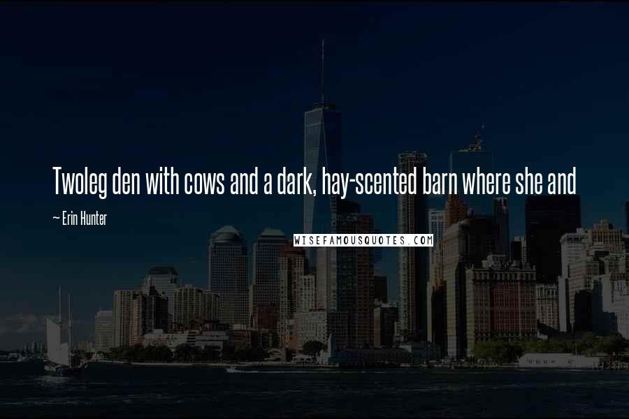 Erin Hunter Quotes: Twoleg den with cows and a dark, hay-scented barn where she and