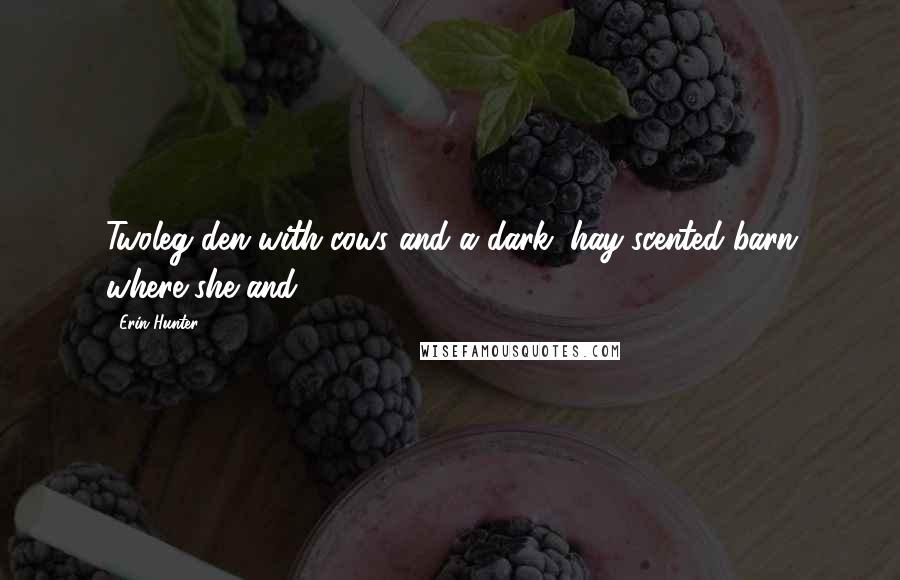 Erin Hunter Quotes: Twoleg den with cows and a dark, hay-scented barn where she and