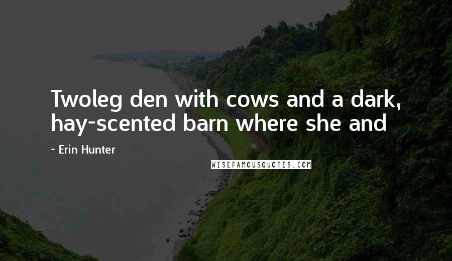 Erin Hunter Quotes: Twoleg den with cows and a dark, hay-scented barn where she and