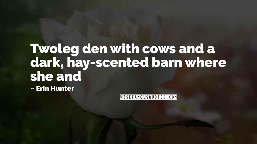 Erin Hunter Quotes: Twoleg den with cows and a dark, hay-scented barn where she and