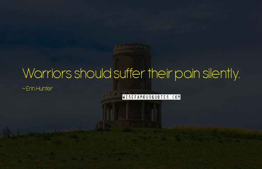 Erin Hunter Quotes: Warriors should suffer their pain silently.