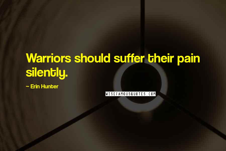 Erin Hunter Quotes: Warriors should suffer their pain silently.