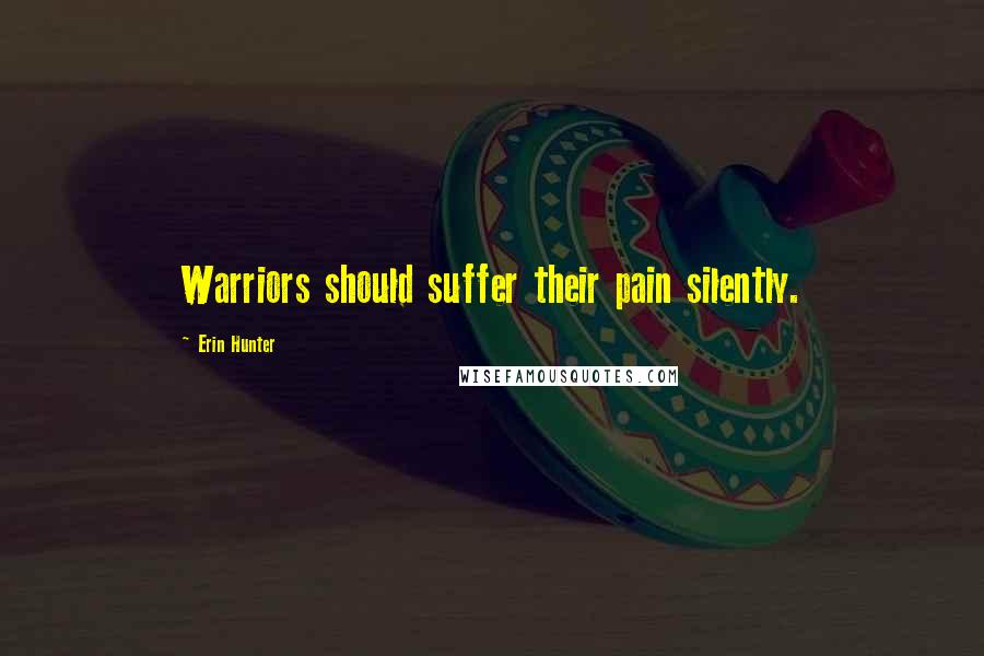 Erin Hunter Quotes: Warriors should suffer their pain silently.