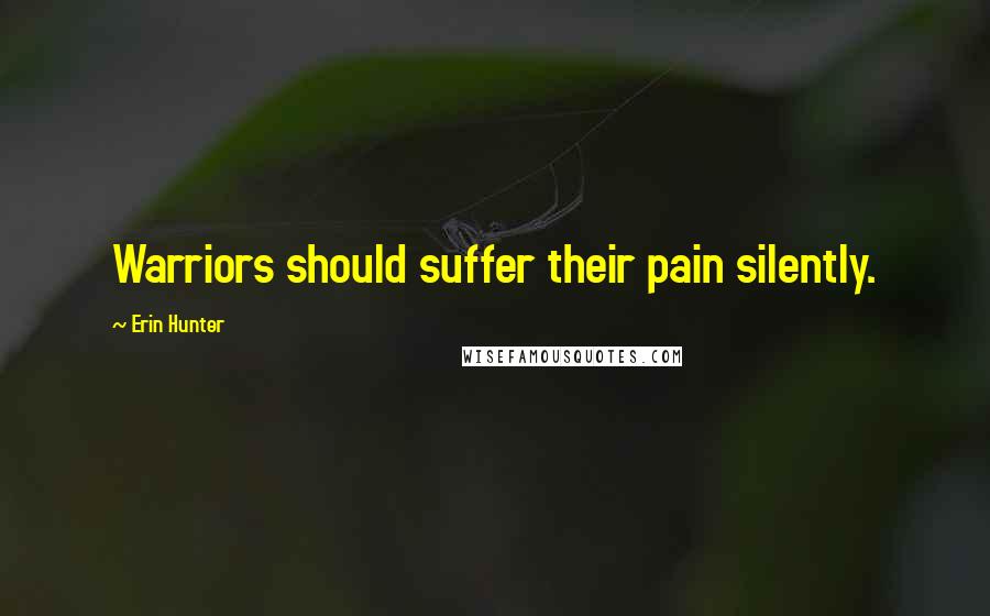 Erin Hunter Quotes: Warriors should suffer their pain silently.