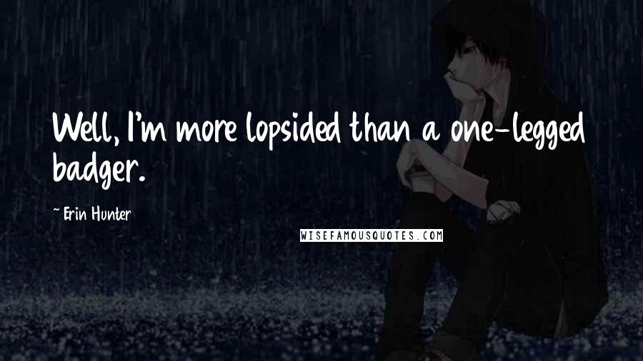 Erin Hunter Quotes: Well, I'm more lopsided than a one-legged badger.