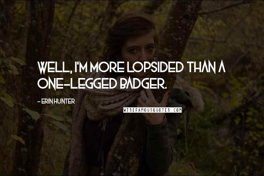 Erin Hunter Quotes: Well, I'm more lopsided than a one-legged badger.