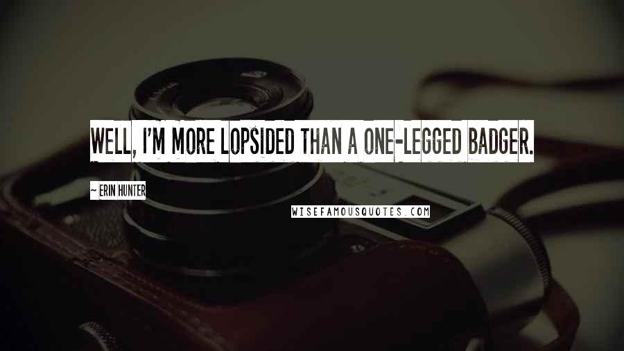 Erin Hunter Quotes: Well, I'm more lopsided than a one-legged badger.