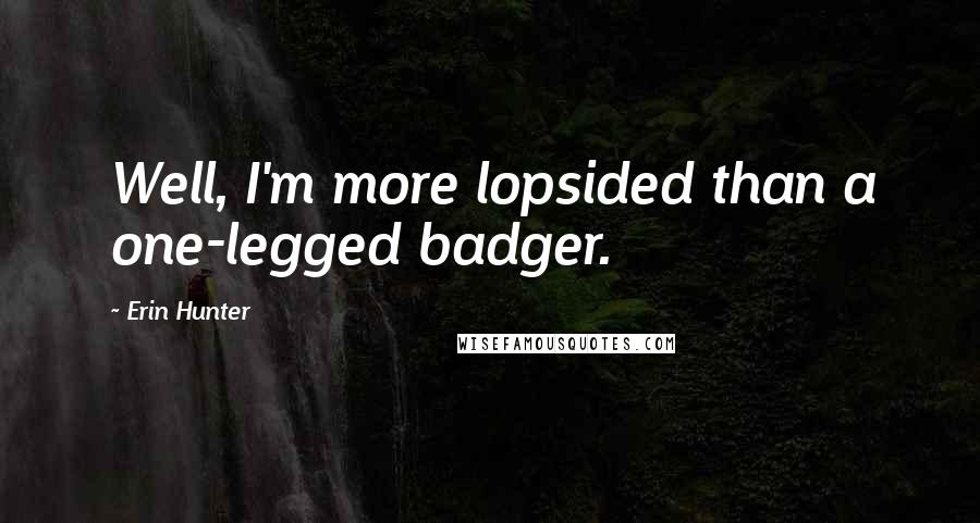 Erin Hunter Quotes: Well, I'm more lopsided than a one-legged badger.