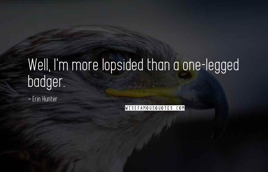 Erin Hunter Quotes: Well, I'm more lopsided than a one-legged badger.