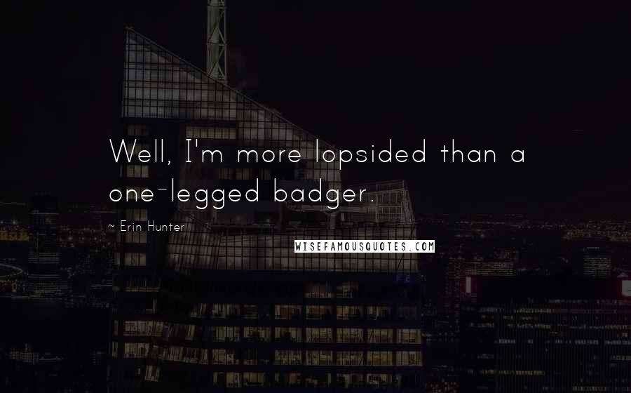 Erin Hunter Quotes: Well, I'm more lopsided than a one-legged badger.