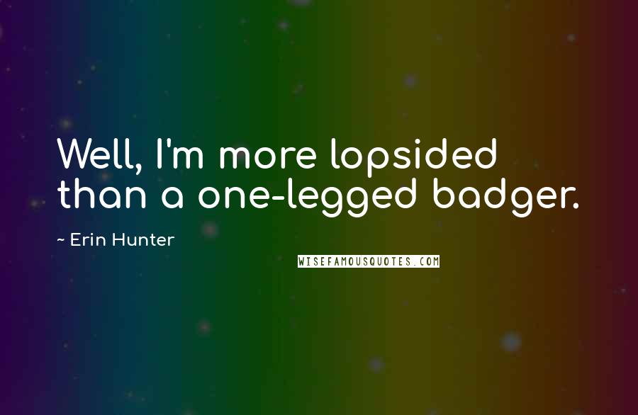 Erin Hunter Quotes: Well, I'm more lopsided than a one-legged badger.