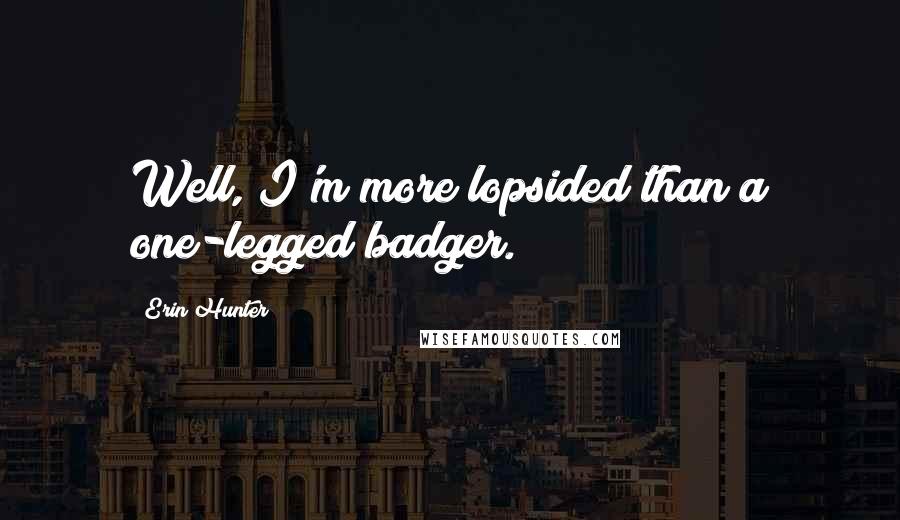 Erin Hunter Quotes: Well, I'm more lopsided than a one-legged badger.