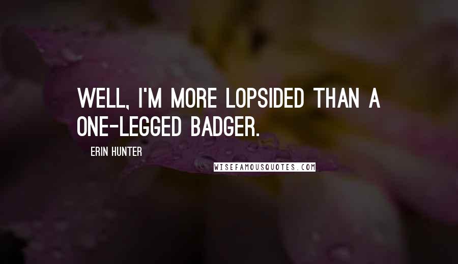 Erin Hunter Quotes: Well, I'm more lopsided than a one-legged badger.