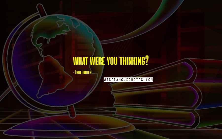 Erin Hunter Quotes: what were you thinking?
