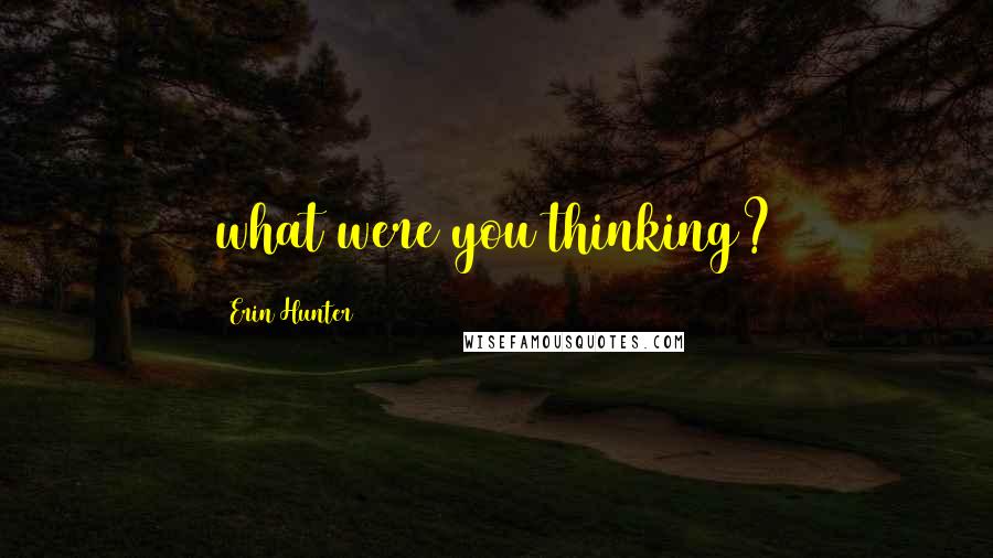 Erin Hunter Quotes: what were you thinking?