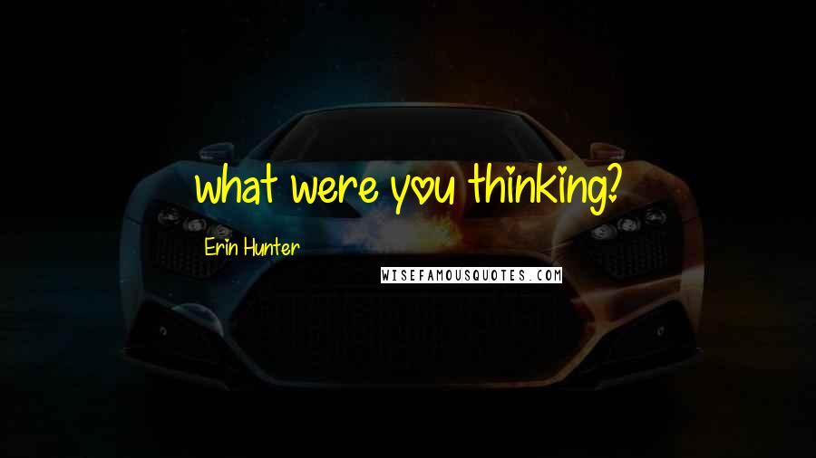 Erin Hunter Quotes: what were you thinking?