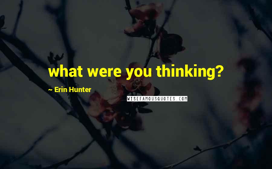 Erin Hunter Quotes: what were you thinking?