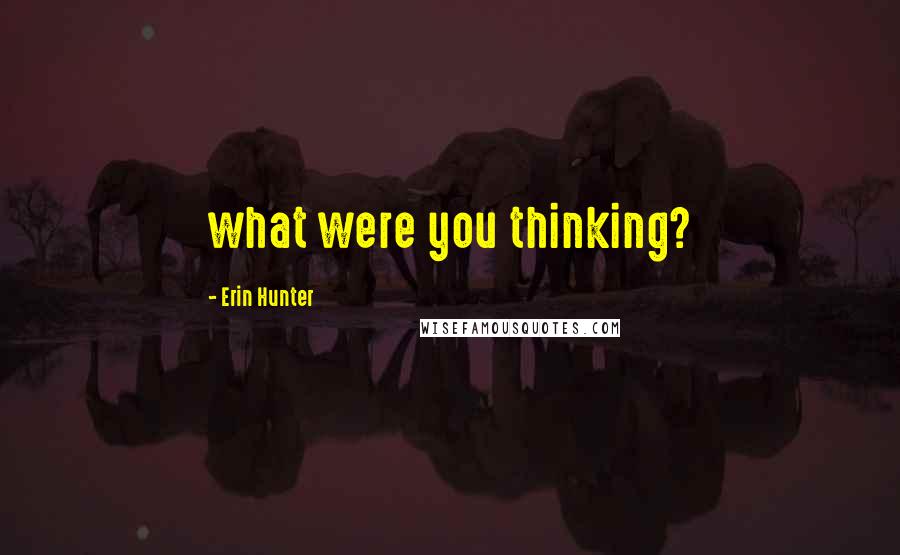 Erin Hunter Quotes: what were you thinking?