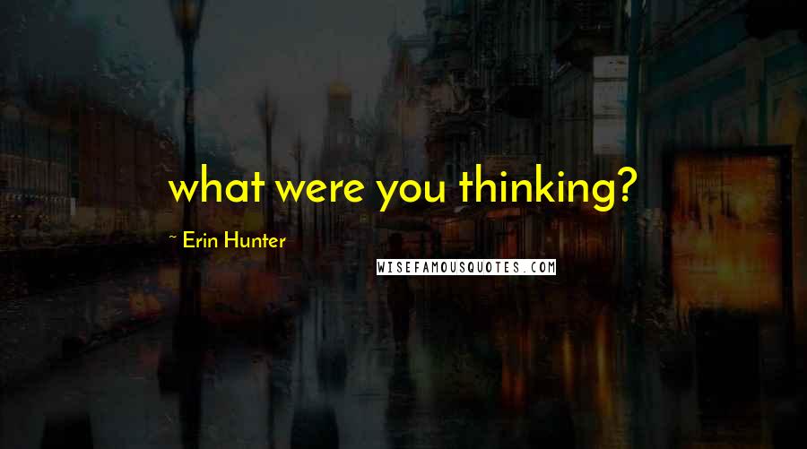 Erin Hunter Quotes: what were you thinking?