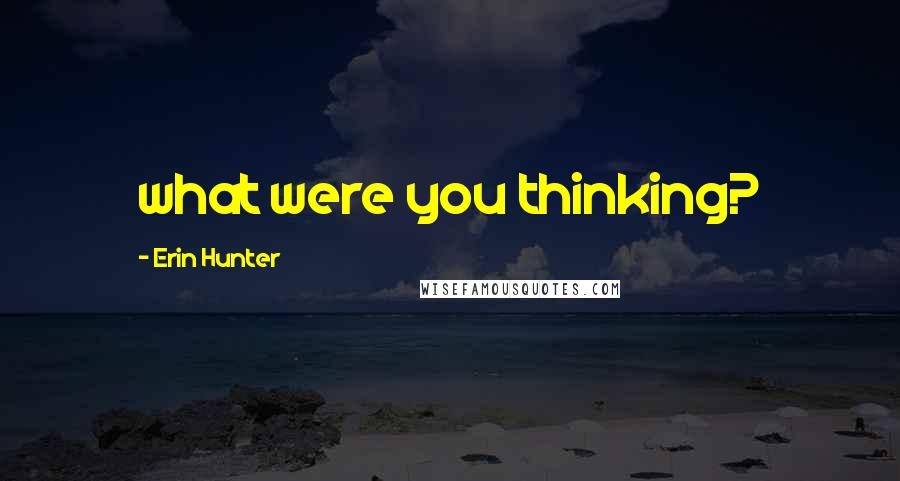 Erin Hunter Quotes: what were you thinking?