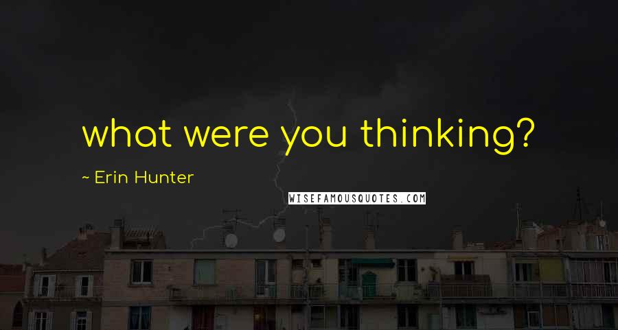 Erin Hunter Quotes: what were you thinking?