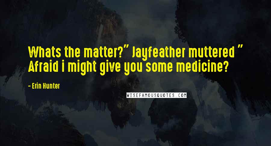 Erin Hunter Quotes: Whats the matter?" Jayfeather muttered " Afraid i might give you some medicine?