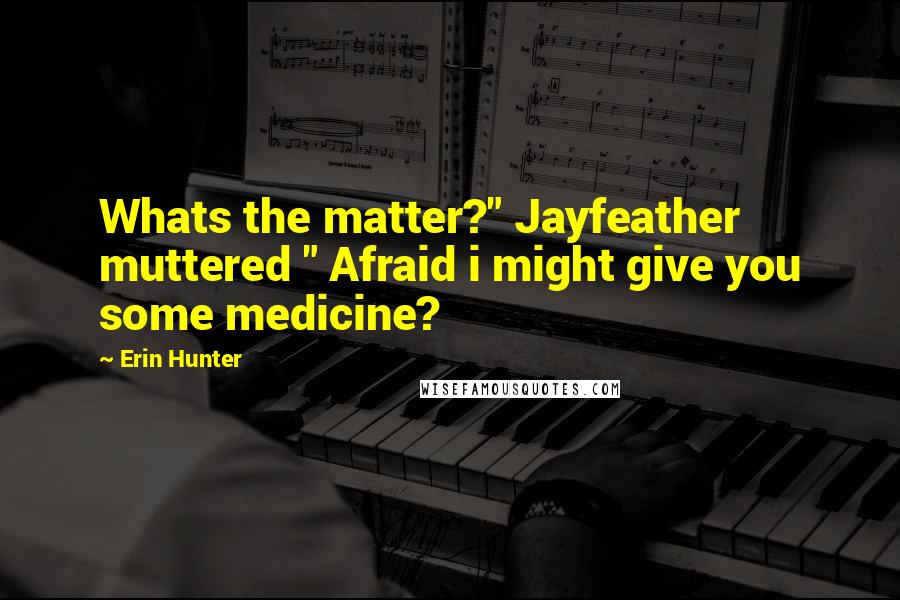 Erin Hunter Quotes: Whats the matter?" Jayfeather muttered " Afraid i might give you some medicine?