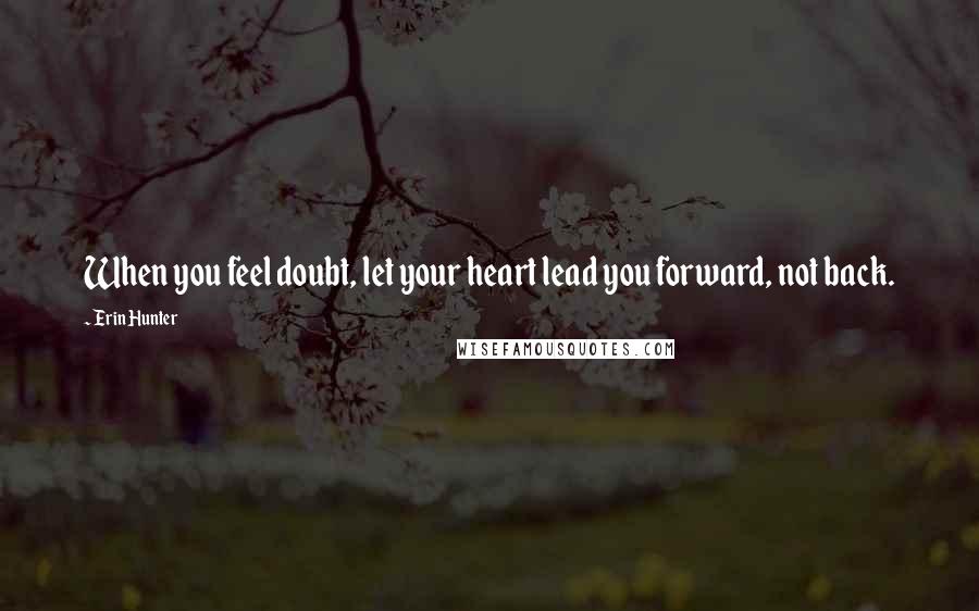 Erin Hunter Quotes: When you feel doubt, let your heart lead you forward, not back.