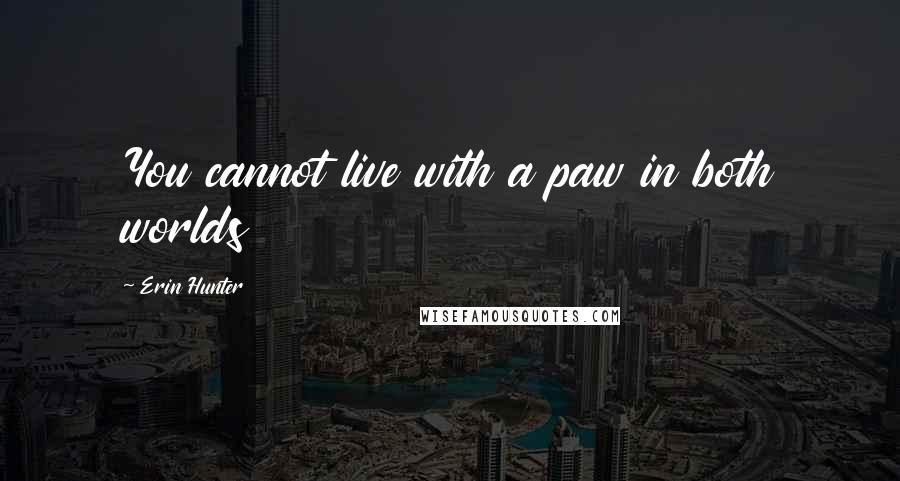 Erin Hunter Quotes: You cannot live with a paw in both worlds