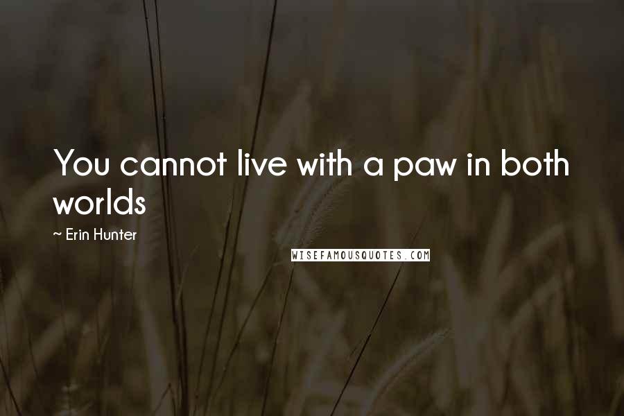 Erin Hunter Quotes: You cannot live with a paw in both worlds