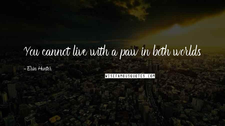Erin Hunter Quotes: You cannot live with a paw in both worlds