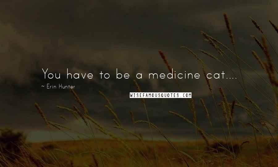 Erin Hunter Quotes: You have to be a medicine cat....
