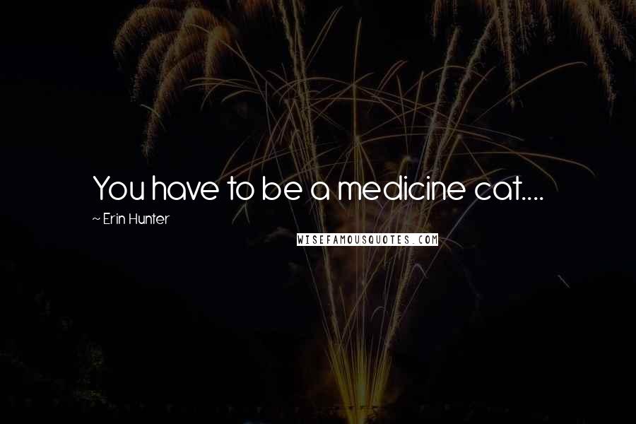 Erin Hunter Quotes: You have to be a medicine cat....