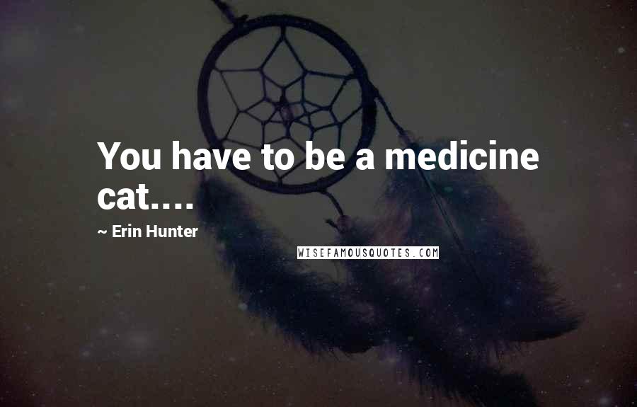 Erin Hunter Quotes: You have to be a medicine cat....