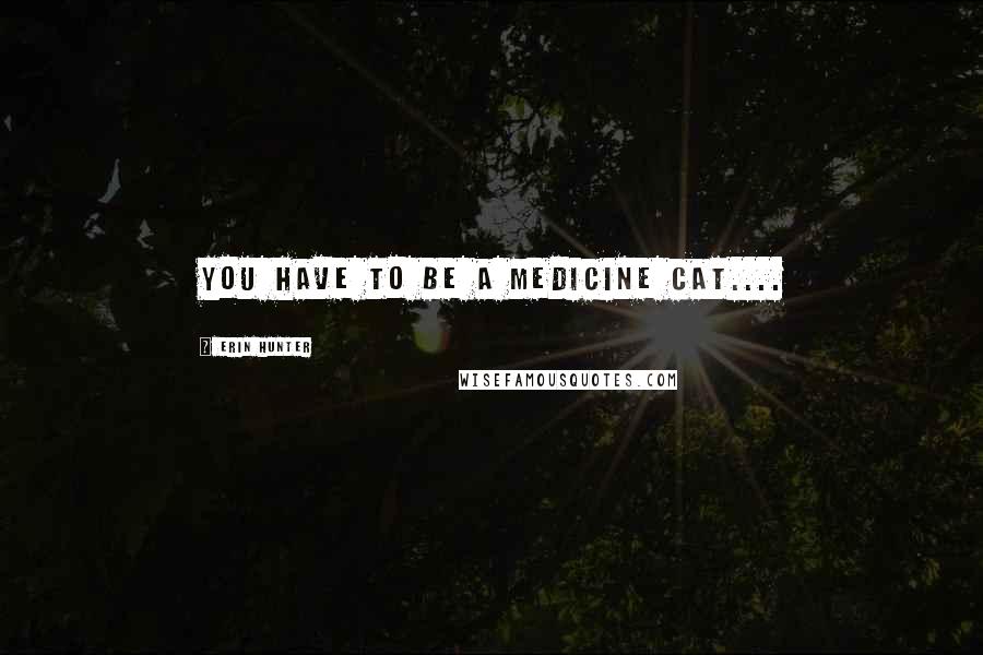 Erin Hunter Quotes: You have to be a medicine cat....