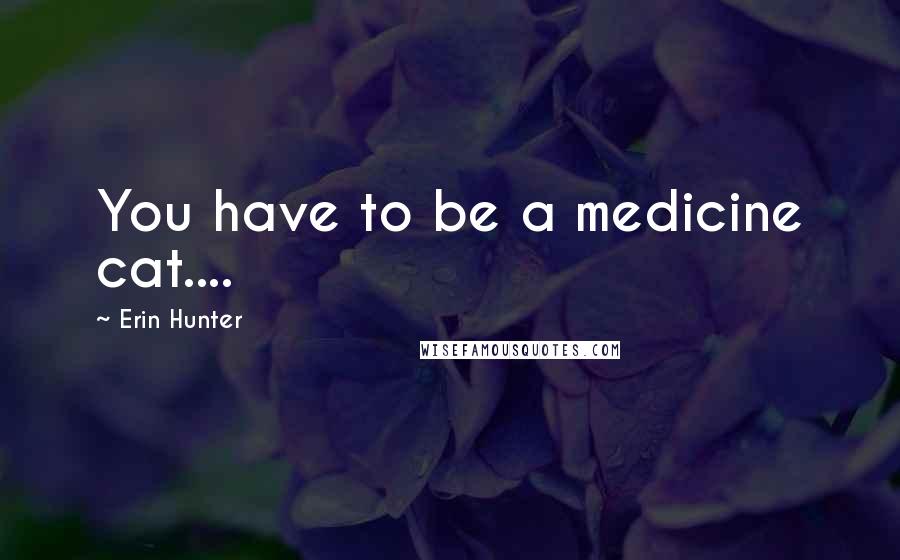 Erin Hunter Quotes: You have to be a medicine cat....