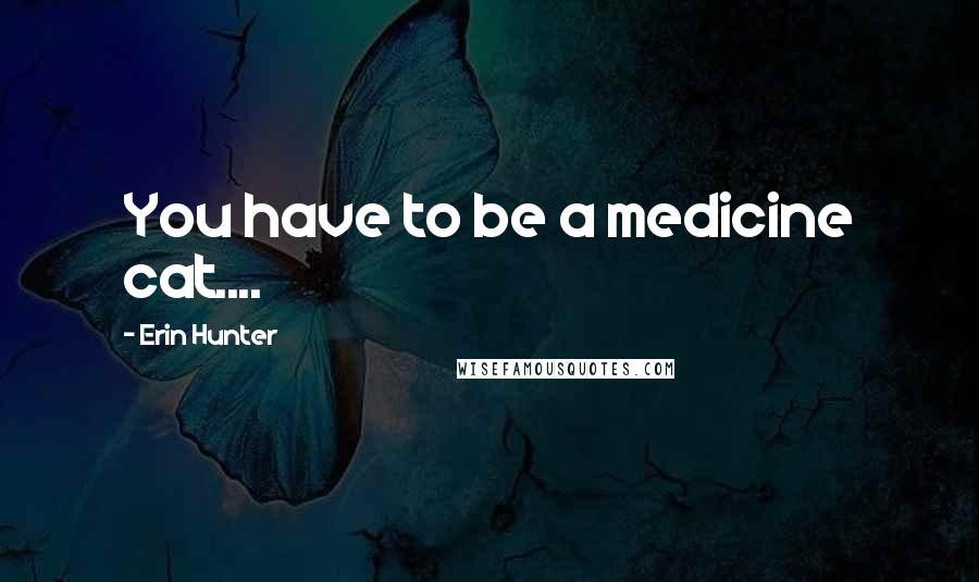 Erin Hunter Quotes: You have to be a medicine cat....