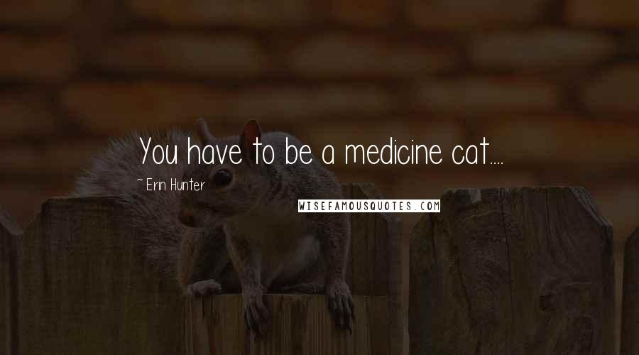 Erin Hunter Quotes: You have to be a medicine cat....
