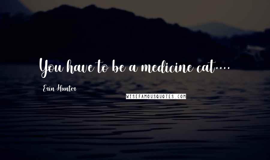 Erin Hunter Quotes: You have to be a medicine cat....