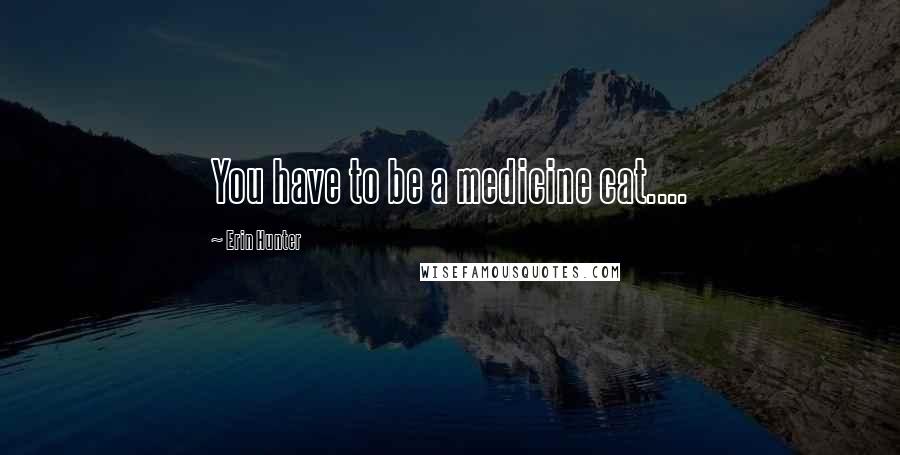 Erin Hunter Quotes: You have to be a medicine cat....