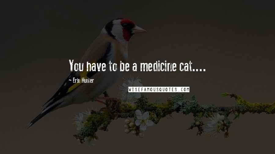 Erin Hunter Quotes: You have to be a medicine cat....