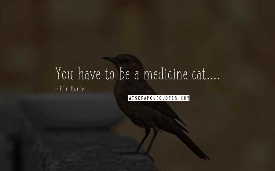 Erin Hunter Quotes: You have to be a medicine cat....