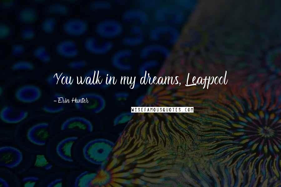 Erin Hunter Quotes: You walk in my dreams, Leafpool