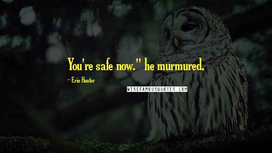 Erin Hunter Quotes: You're safe now." he murmured.