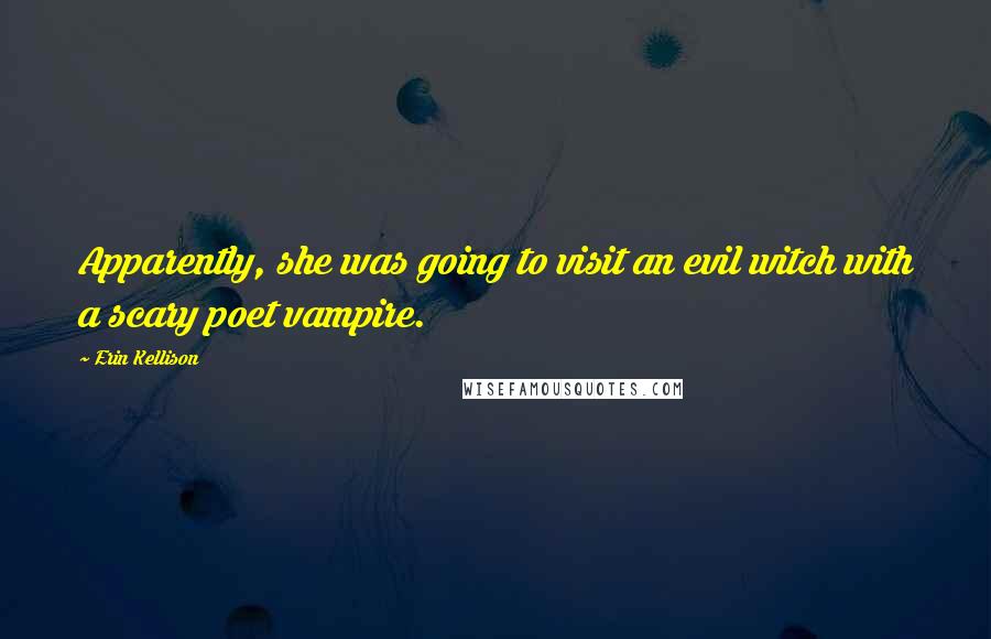 Erin Kellison Quotes: Apparently, she was going to visit an evil witch with a scary poet vampire.