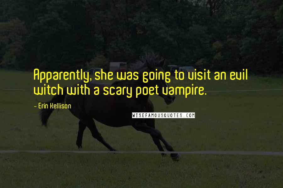 Erin Kellison Quotes: Apparently, she was going to visit an evil witch with a scary poet vampire.